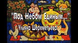 Ульяна Шереметьева "Под Небом Единым..."