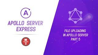 Apollo Server Express | Part 5 | File Uploading in Apollo Server