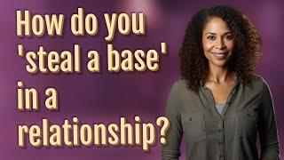 How do you 'steal a base' in a relationship?