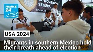 Migrants in southern Mexico hold their breath ahead of US election • FRANCE 24 English