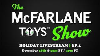 The McFarlane Toys Show | Holiday Livestream | Ep.1