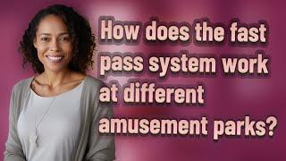 How does the fast pass system work at different amusement parks?