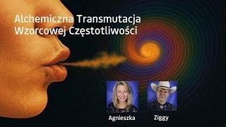 Alchemiczna Transmutacja do Wzorcowej Częstotliwości - Agnieszka i Ziggy