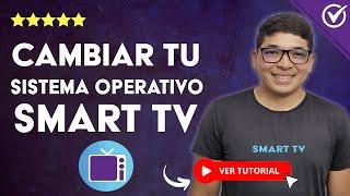 Cómo CAMBIAR EL SISTEMA OPERATIVO de tu Smart TV - ️​ Tutorial paso a paso ️​