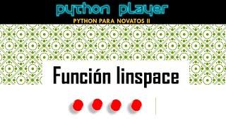 PYTHON PARA NOVATOS II :: V17 - FUNCIÓN LINSPACE EN NUMPY