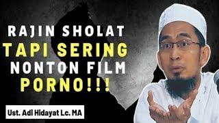 RAJIN SHOLAT TAPI SERING NONTON FILM PORNO - USTADZ ADI HIDAYAT, LC. MA