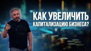 Как увеличить капитализацию БИЗНЕСА: основные факторы, которые влияют на стоимость компании.