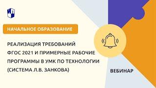 Реализация требований ФГОС 2021 и примерные рабочие программы в УМК по технологии  (система Занкова)