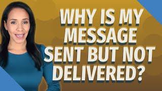 Why is my message sent but not delivered?