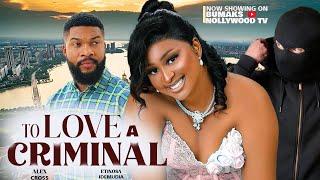 TO LOVE A CRIMINAL - ALEX CROSS, ETINOSA IDEMUDIA, QUEENETH AGBOR- Latest Nollywood Movie