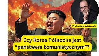 Czy Korea Północna jest "państwem komunistycznym"? - prof. Adam Wielomski