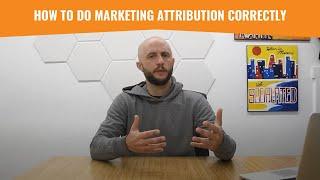 How to do Marketing Attribution Correctly