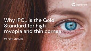 Why IPCL is the Gold Standard for high myopia and thin cornea with Dr Pavel Stodůlka & Spectrum
