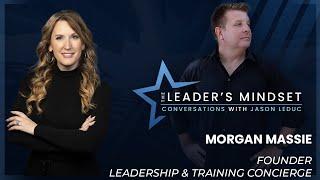 Leadership Secrets of Entrepreneurs - The Leader’s Mindset Podcast with guest Morgan Massie