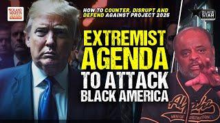 Extremist Agenda EXPOSED: Project 2025 Wholesale Attack On Black Communities & Our Liberties!