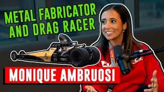 She welds and drag races a modifed dragster. Monique Ambruosi | Episode #022