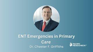 ENT Emergencies in Primary Care | Dr. Chester Griffiths