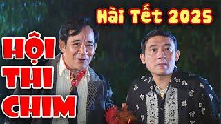 HÀI TẾT 2025 | HỘI THI CHIM FULL HD | CHIẾN THẮNG, QUANG TÈO, XUÂN NGHĨA | CƯỜI TỤT QUẦN 2025