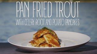 Pan Fried Trout with Celery Root and Potato Pancakes