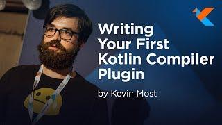 KotlinConf 2018 - Writing Your First Kotlin Compiler Plugin by Kevin Most