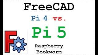 FreeCAD on Rasperry Pi 5. Speed comparison vs. Pi 4 with Raspberry OS Bookworm