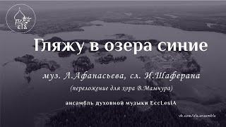 ГЛЯЖУ В ОЗЕРА СИНИЕ муз. Л.Афанасьева, сл.И.Шаферана | EccLesiA Ensemble