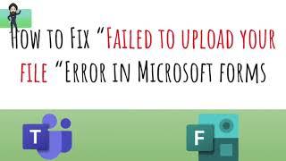 How to Fix “Failed to upload your file “Error in Microsoft forms Shared by Teams