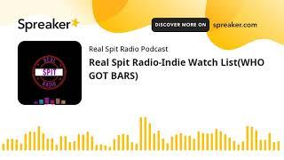 Real Spit Radio-Indie Watch List(WHO GOT BARS)