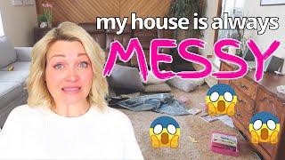 3 Reasons My House Always a Mess! (and what you can do about it)