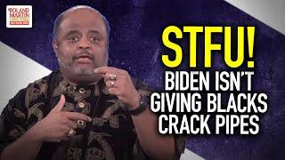 STFU! Biden isn't giving Blacks crack pipes