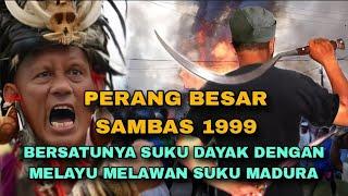 PART 2 PER4NG DAR4H SAMBAS 1999 BERSATUNYA SUKU DAYAK DENGAN MELAYU MELAWAN SUKU MADURA