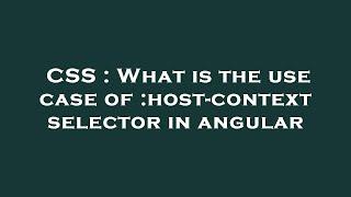 CSS : What is the use case of :host-context selector in angular