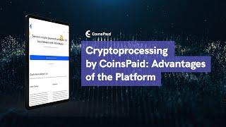 Cryptoprocessing by CoinsPaid: Advantages of the Platform