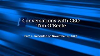 Conversations with CEO Tim O'Keefe - Part 1 Recorded on November 14, 2022