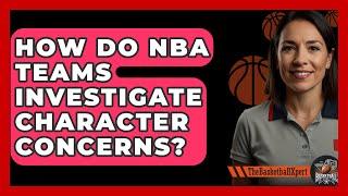How Do NBA Teams Investigate Character Concerns? - The Basketball Xpert
