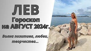 ЛЕВ -  гороскоп на АВГУСТ 2024г.!  Волна позитива, любви, творчества...