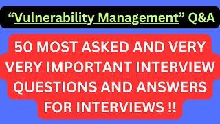 "Vulnerability Management Q&A", 50 Most Asked Interview Q&A of VULNERABILITY MANAGEMENT for Intrvws!