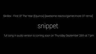 Skrillex - First Of The Year (Equinox) [awesome reactor/gamer/more 37 remix] (snippet)