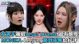 【選秀節目】女選手飆唱aespa《Drama》超有態度  MONIKA、Leejung驚到張嘴給好評