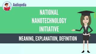 What Is NATIONAL NANOTECHNOLOGY INITIATIVE? NATIONAL NANOTECHNOLOGY INITIATIVE Definition & Meaning