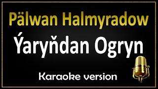 Pälwan Halmyradow - Ýaryňdan Ogryn (Karaoke)