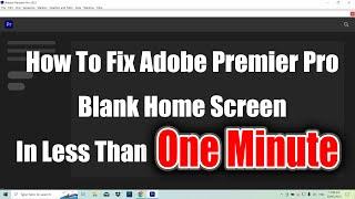 How To Fix Adobe Premier Pro Blank Home Screen In Less Than One Minute