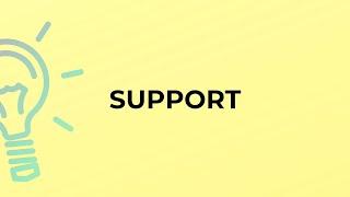 What is the meaning of the word SUPPORT?