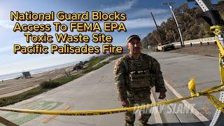 National Guard Blocks FEMA EPA Toxic Waste Site Pacific Palisades #Fire #LosAngeles #California