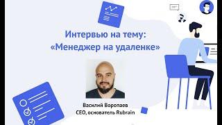 Интервью на тему «Менеджер на удаленке» с Василием Воропаевым (CEO и основатель Rubrain)