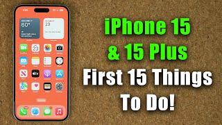 iPhone 15 and 15 Plus - First 15 Things To Do!