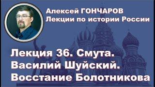 История России с Алексеем ГОНЧАРОВЫМ. Лекция 36. Смута. Василий Шуйский. Восстание Болотникова