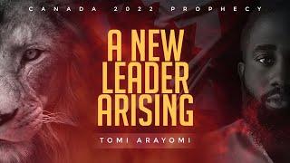 A NEW LEADER ARISING | CANADA PROPHECY 2022 | TOMI ARAYOMI