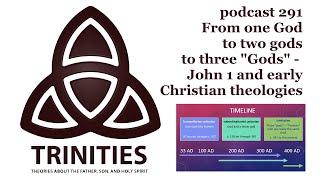 trinities 291 - From one God to two gods to three "Gods" - John 1 and early Christian theologies
