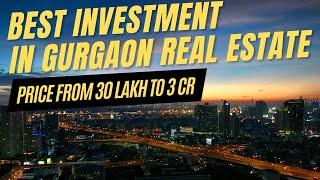 Best Investment in Gurgaon Real Estate | Properties From 30 Lakh to 3 CR